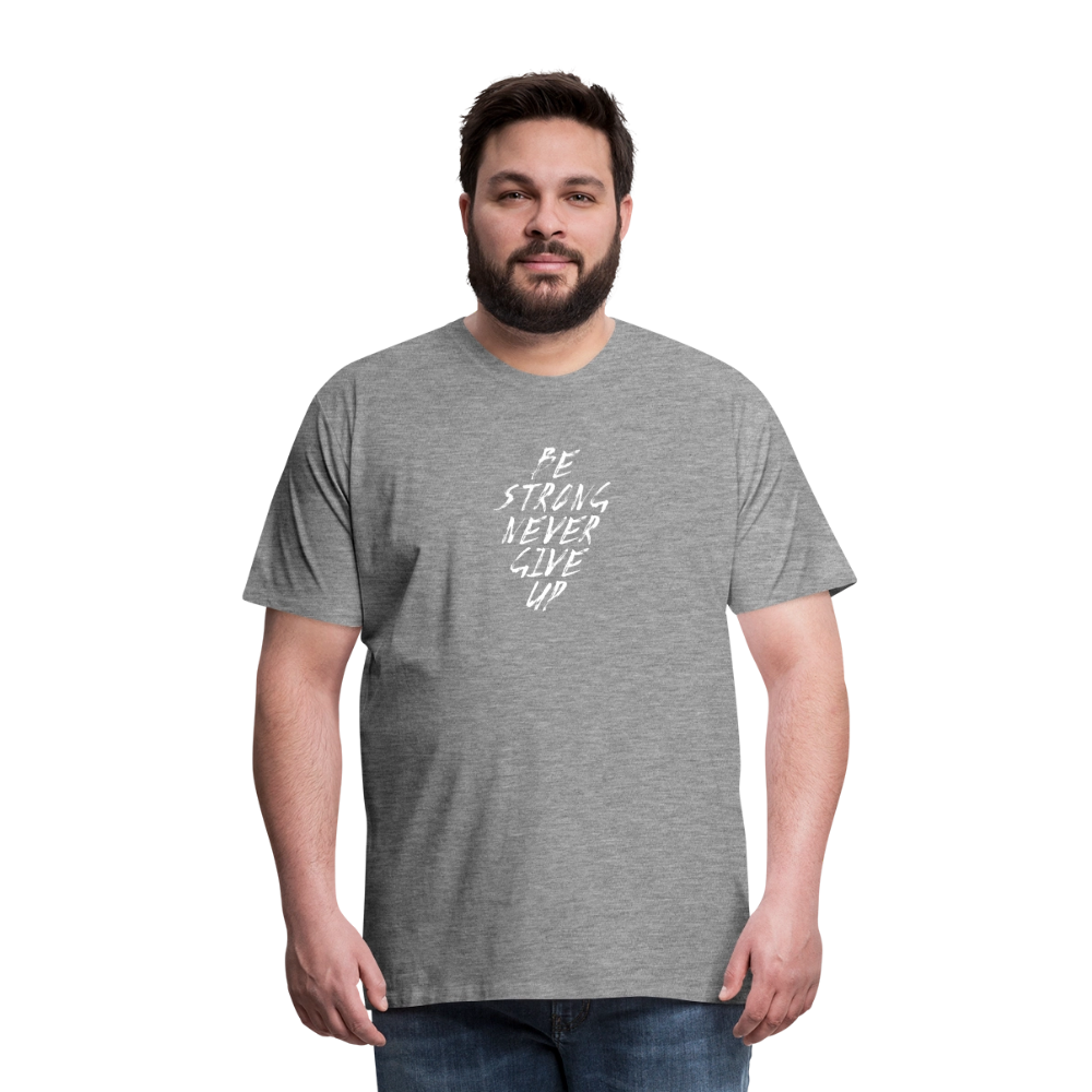 Be Strong Never Give Up Männer Premium T-Shirt - Grau meliert