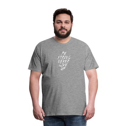 Be Strong Never Give Up Männer Premium T-Shirt - Grau meliert