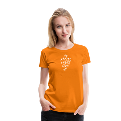 Be Strong Never Give Up Frauen Premium T-Shirt - Orange