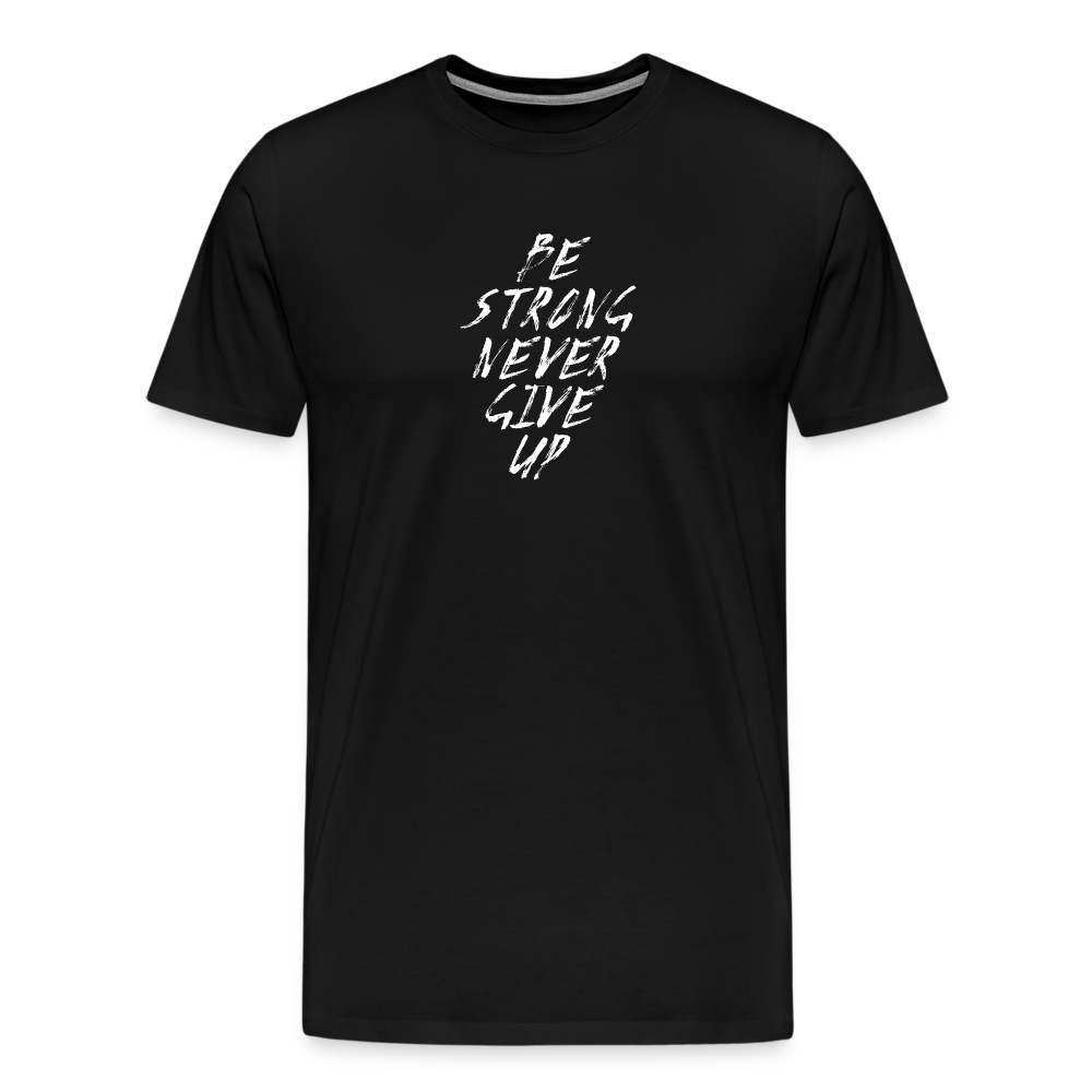 Be Strong Never Give Up Männer Premium T-Shirt - Schwarz
