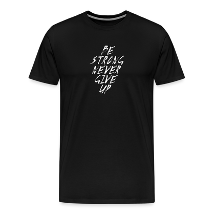 Be Strong Never Give Up Männer Premium T-Shirt - Schwarz