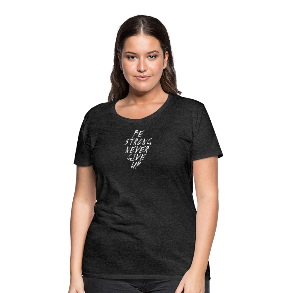 Be Strong Never Give Up Frauen Premium T-Shirt - Anthrazit