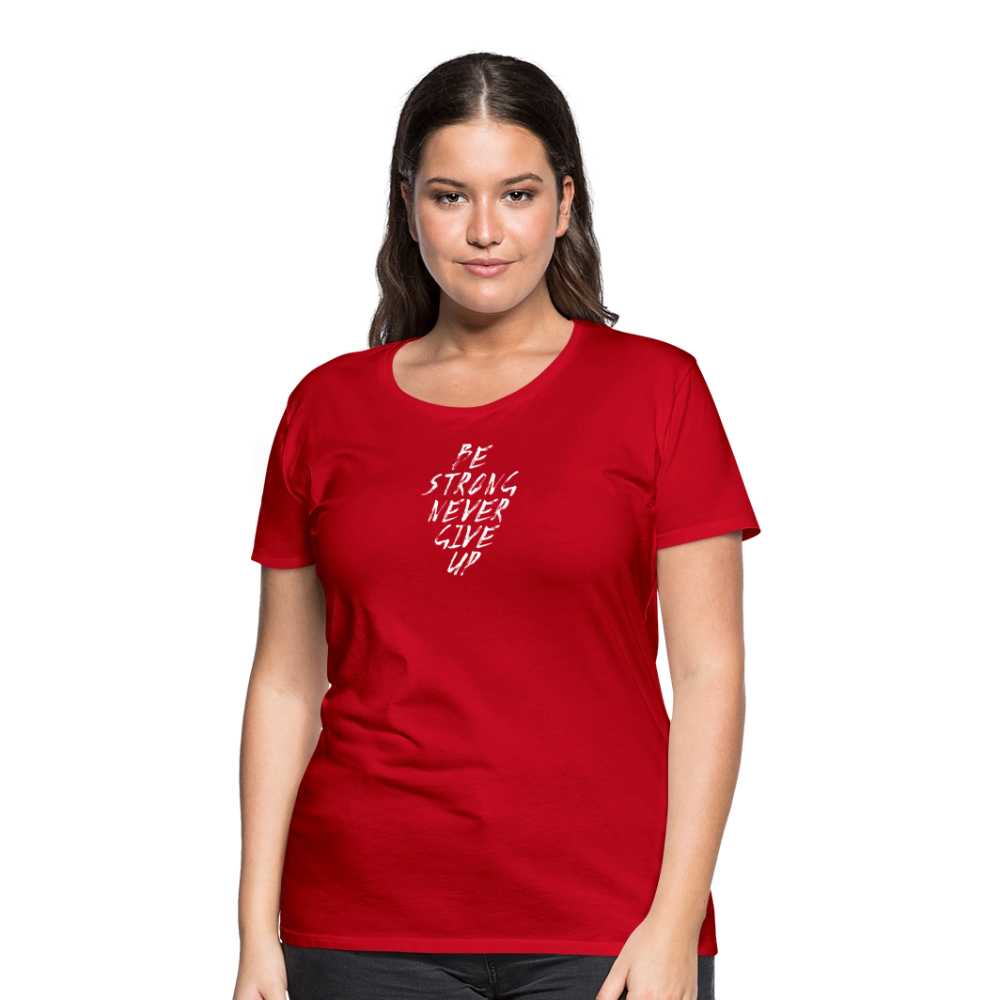Be Strong Never Give Up Frauen Premium T-Shirt - Rot