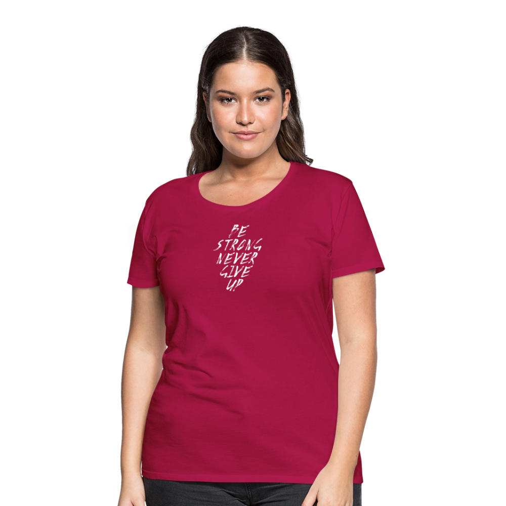 Be Strong Never Give Up Frauen Premium T-Shirt - dunkles Pink