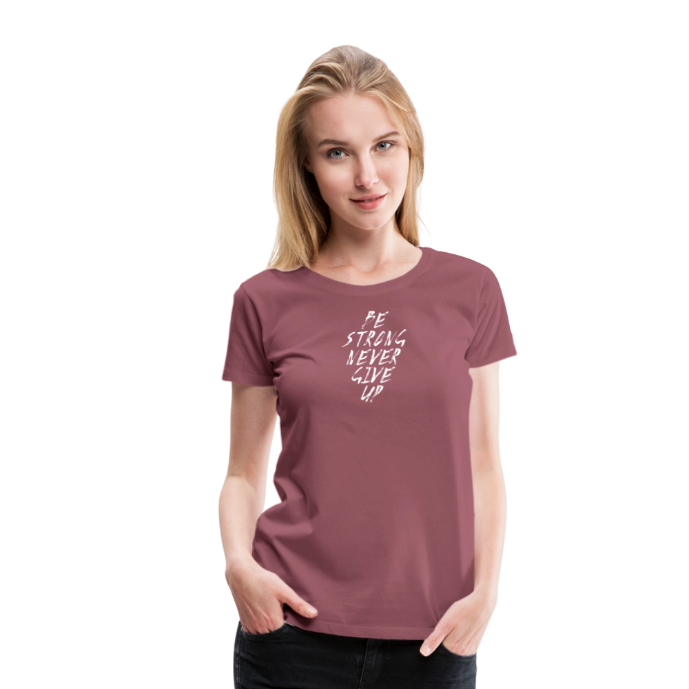 Be Strong Never Give Up Frauen Premium T-Shirt - Malve
