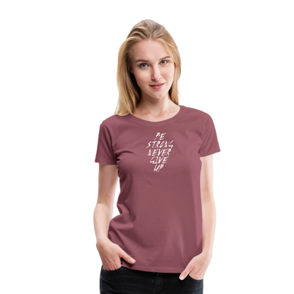 Be Strong Never Give Up Frauen Premium T-Shirt - Malve