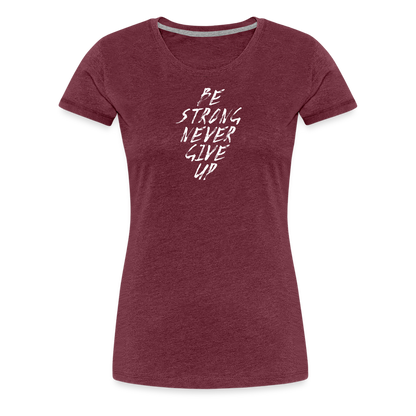 Be Strong Never Give Up Frauen Premium T-Shirt - Bordeauxrot meliert