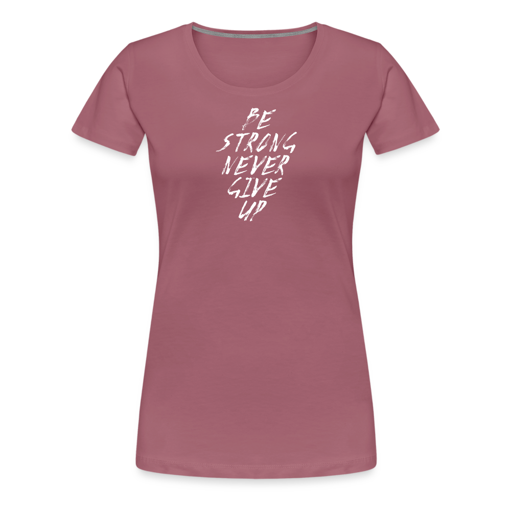 Be Strong Never Give Up Frauen Premium T-Shirt - Malve