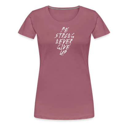 Be Strong Never Give Up Frauen Premium T-Shirt - Malve