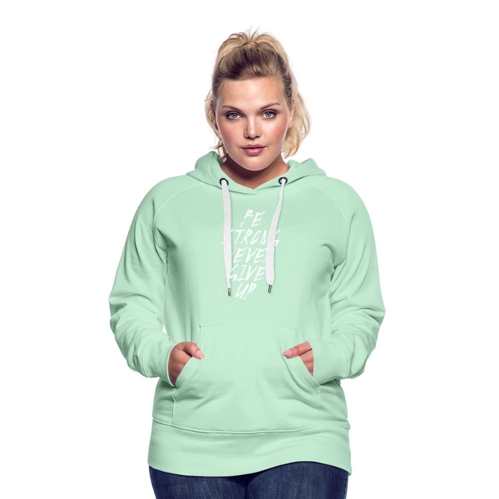 Be Strong Never Give Up Frauen Premium Hoodie - helles Mintgrün