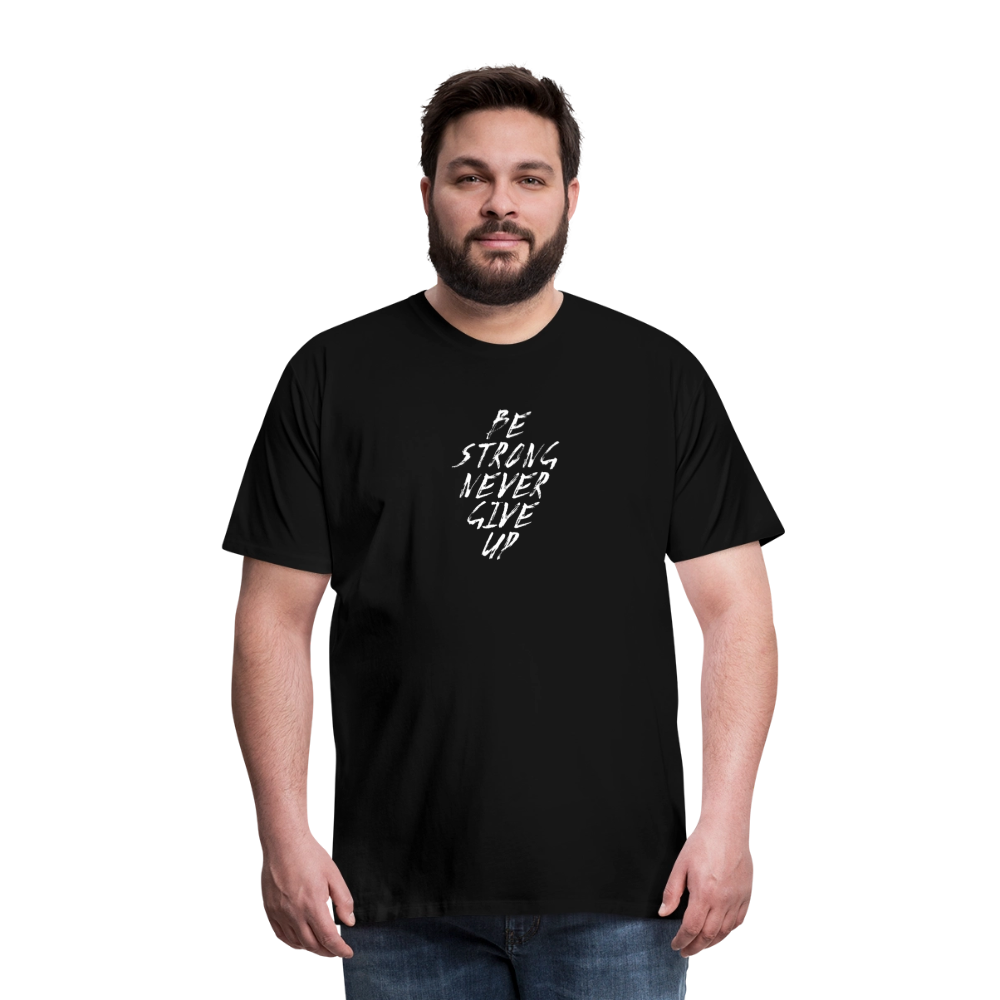 Be Strong Never Give Up Männer Premium T-Shirt - Schwarz