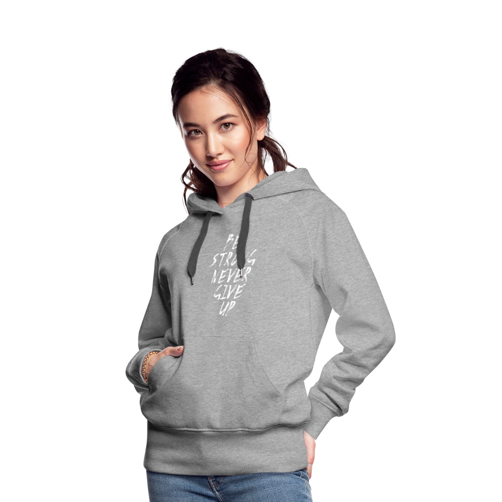 Be Strong Never Give Up Frauen Premium Hoodie - Grau meliert