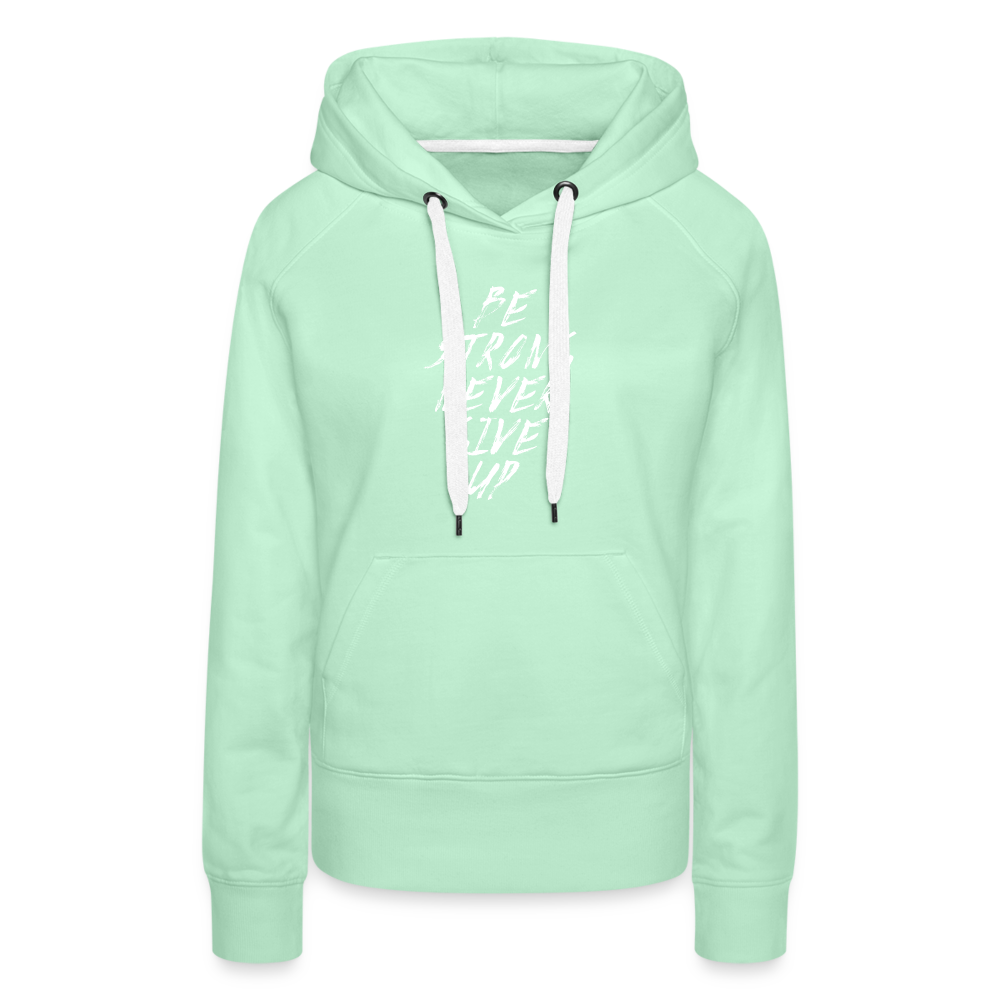 Be Strong Never Give Up Frauen Premium Hoodie - helles Mintgrün