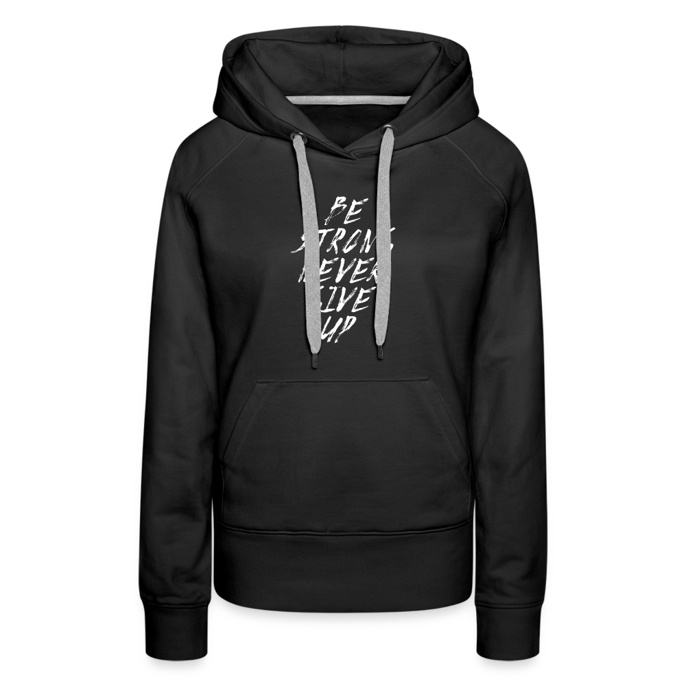 Be Strong Never Give Up Frauen Premium Hoodie - Schwarz