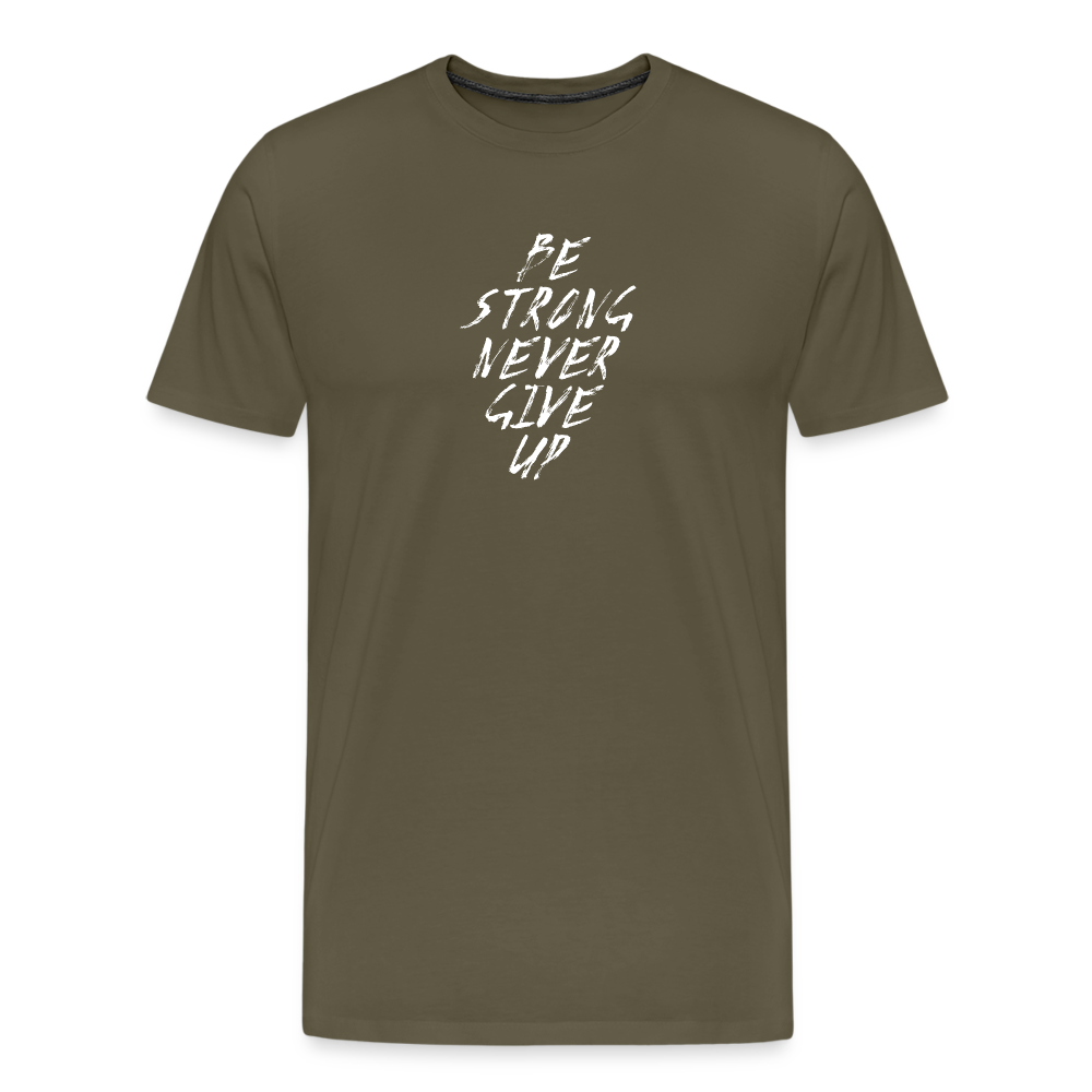 Be Strong Never Give Up Männer Premium T-Shirt - Khaki