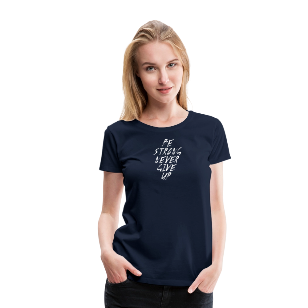 Be Strong Never Give Up Frauen Premium T-Shirt - Navy