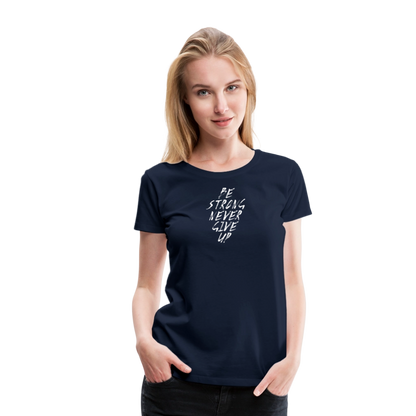 Be Strong Never Give Up Frauen Premium T-Shirt - Navy