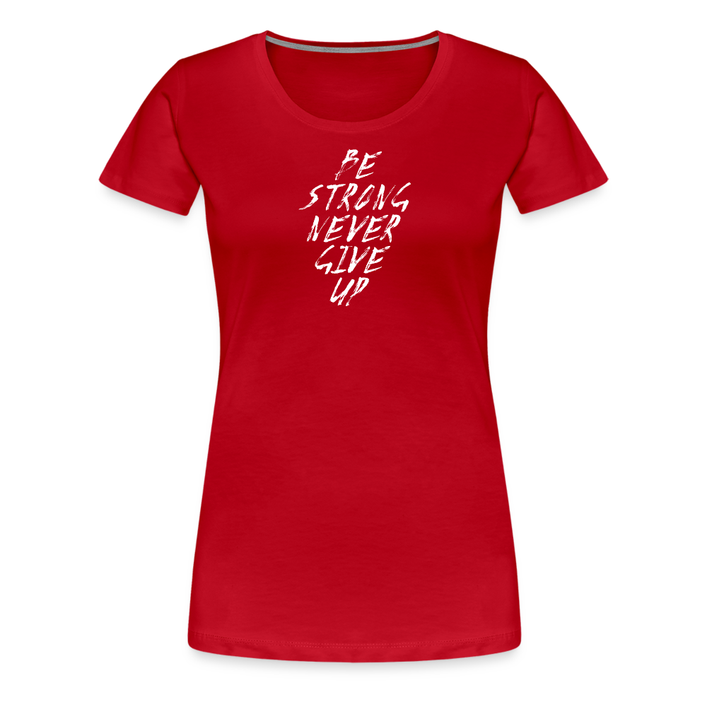 Be Strong Never Give Up Frauen Premium T-Shirt - Rot