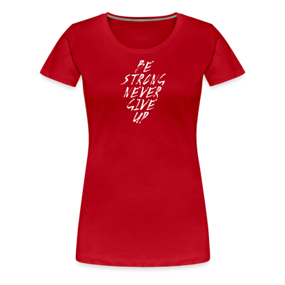 Be Strong Never Give Up Frauen Premium T-Shirt - Rot