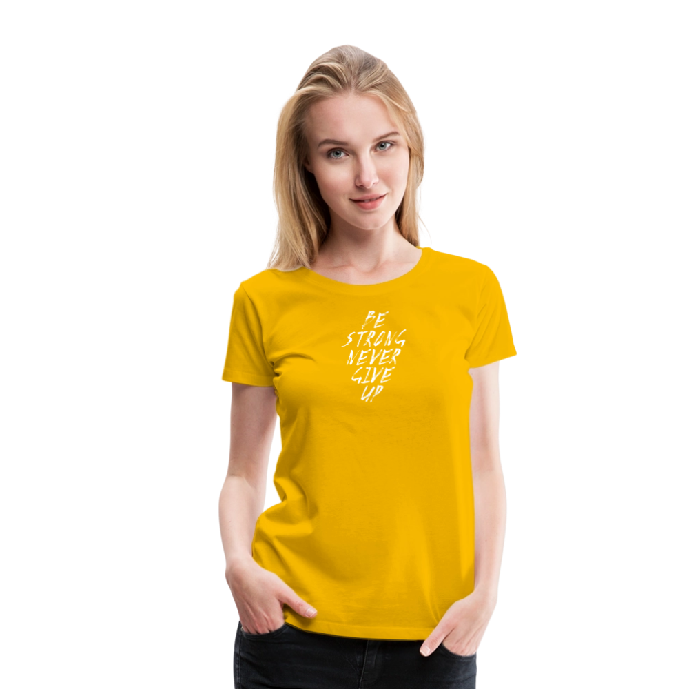 Be Strong Never Give Up Frauen Premium T-Shirt - Sonnengelb