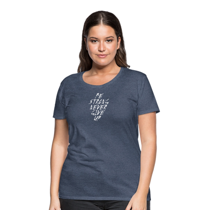 Be Strong Never Give Up Frauen Premium T-Shirt - Blau meliert