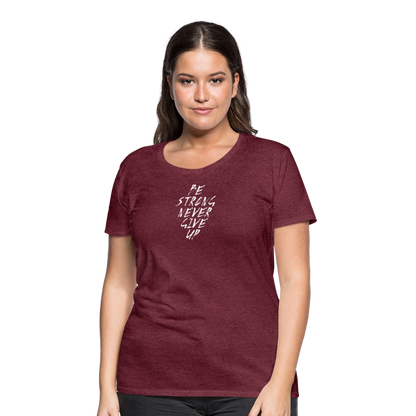 Be Strong Never Give Up Frauen Premium T-Shirt - Bordeauxrot meliert