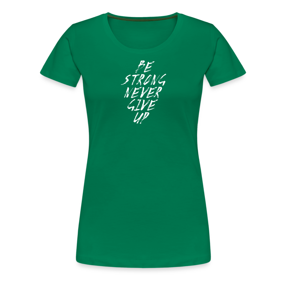Be Strong Never Give Up Frauen Premium T-Shirt - Kelly Green