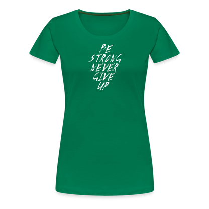 Be Strong Never Give Up Frauen Premium T-Shirt - Kelly Green