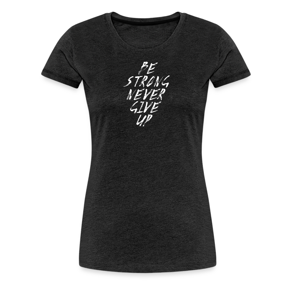 Be Strong Never Give Up Frauen Premium T-Shirt - Anthrazit