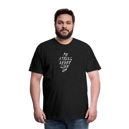 Be Strong Never Give Up Männer Premium T-Shirt - Anthrazit