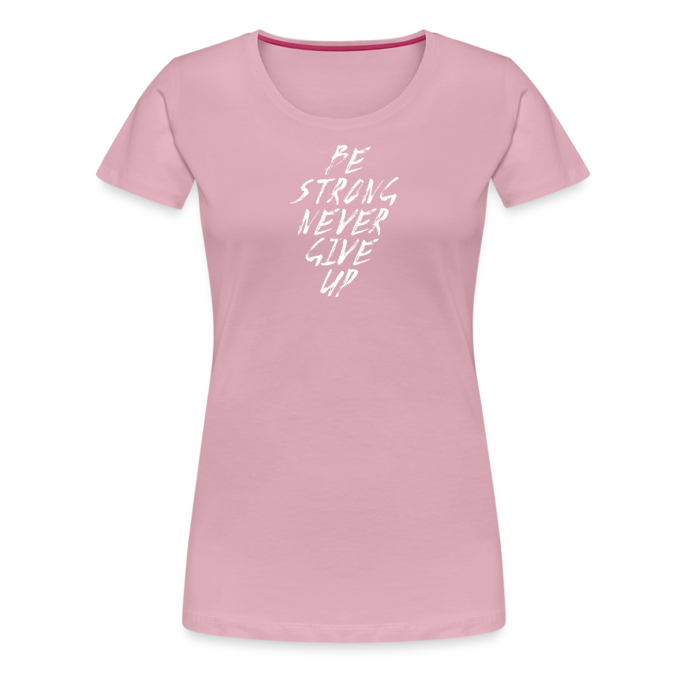 Be Strong Never Give Up Frauen Premium T-Shirt - Hellrosa