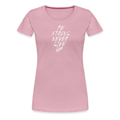 Be Strong Never Give Up Frauen Premium T-Shirt - Hellrosa