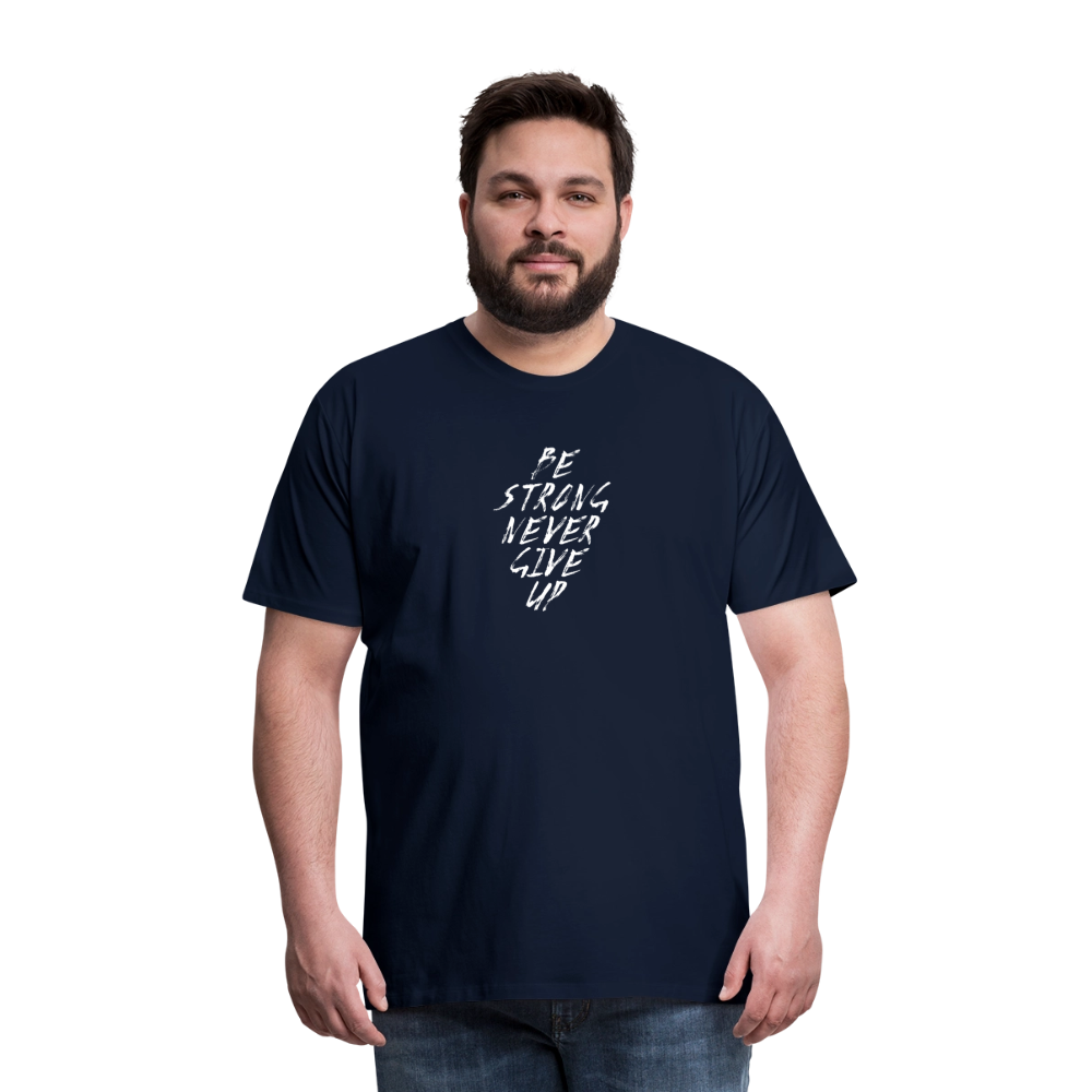 Be Strong Never Give Up Männer Premium T-Shirt - Navy
