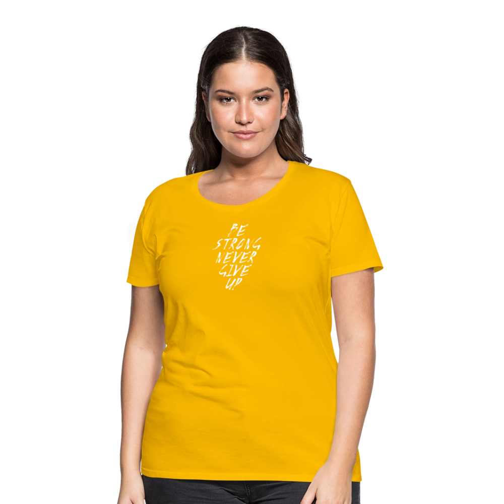 Be Strong Never Give Up Frauen Premium T-Shirt - Sonnengelb