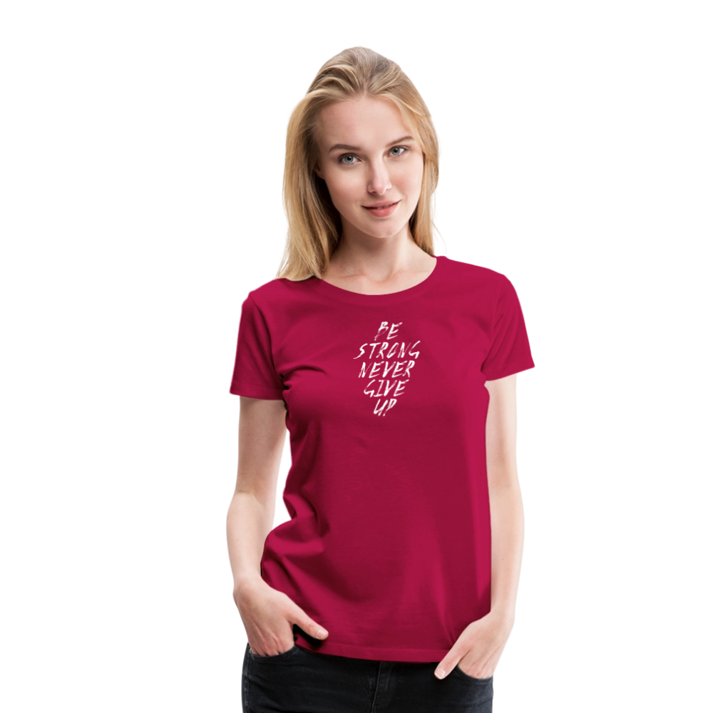Be Strong Never Give Up Frauen Premium T-Shirt - dunkles Pink