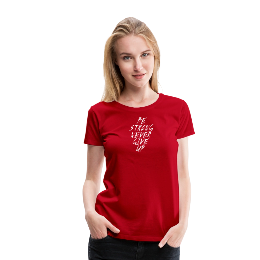 Be Strong Never Give Up Frauen Premium T-Shirt - Rot