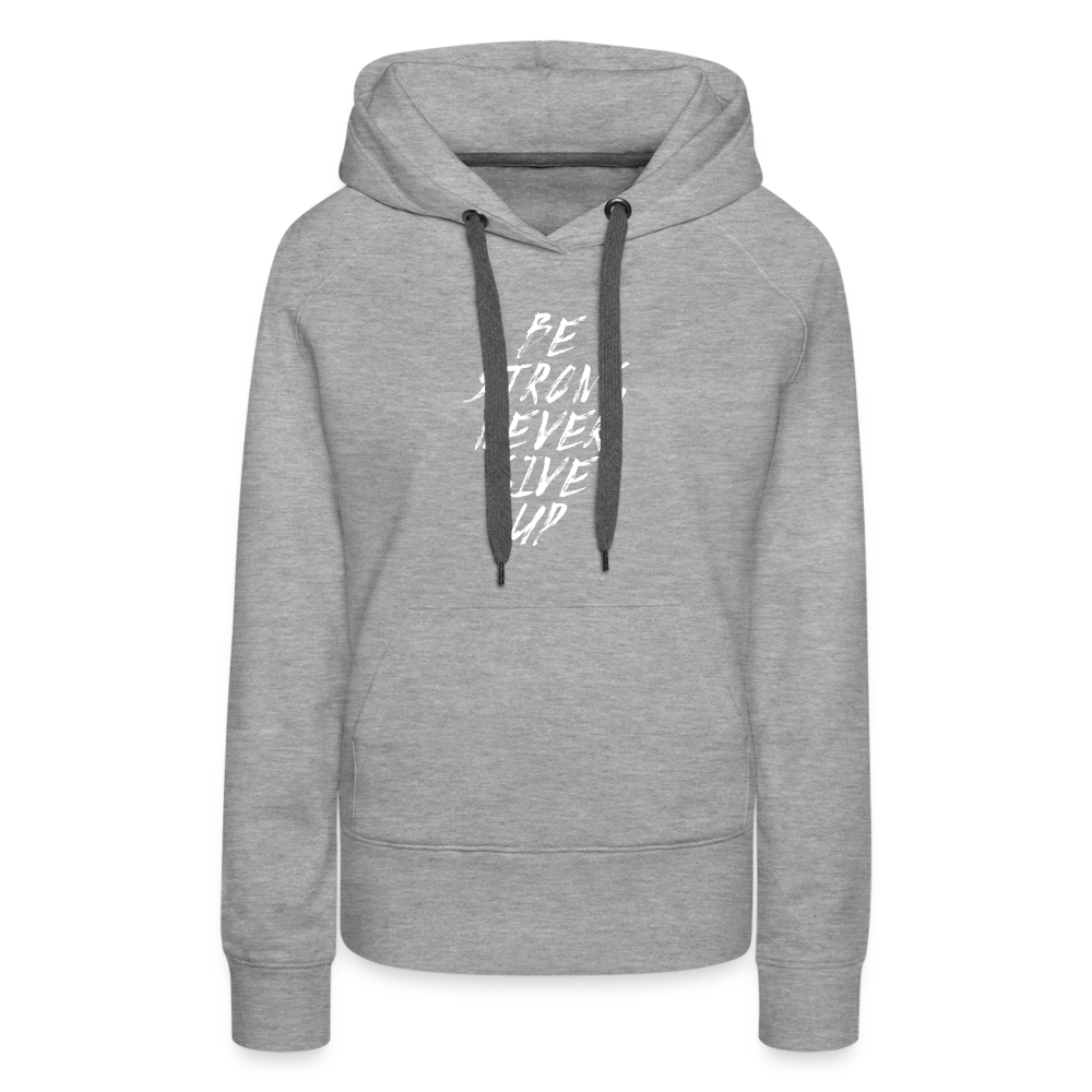 Be Strong Never Give Up Frauen Premium Hoodie - Grau meliert