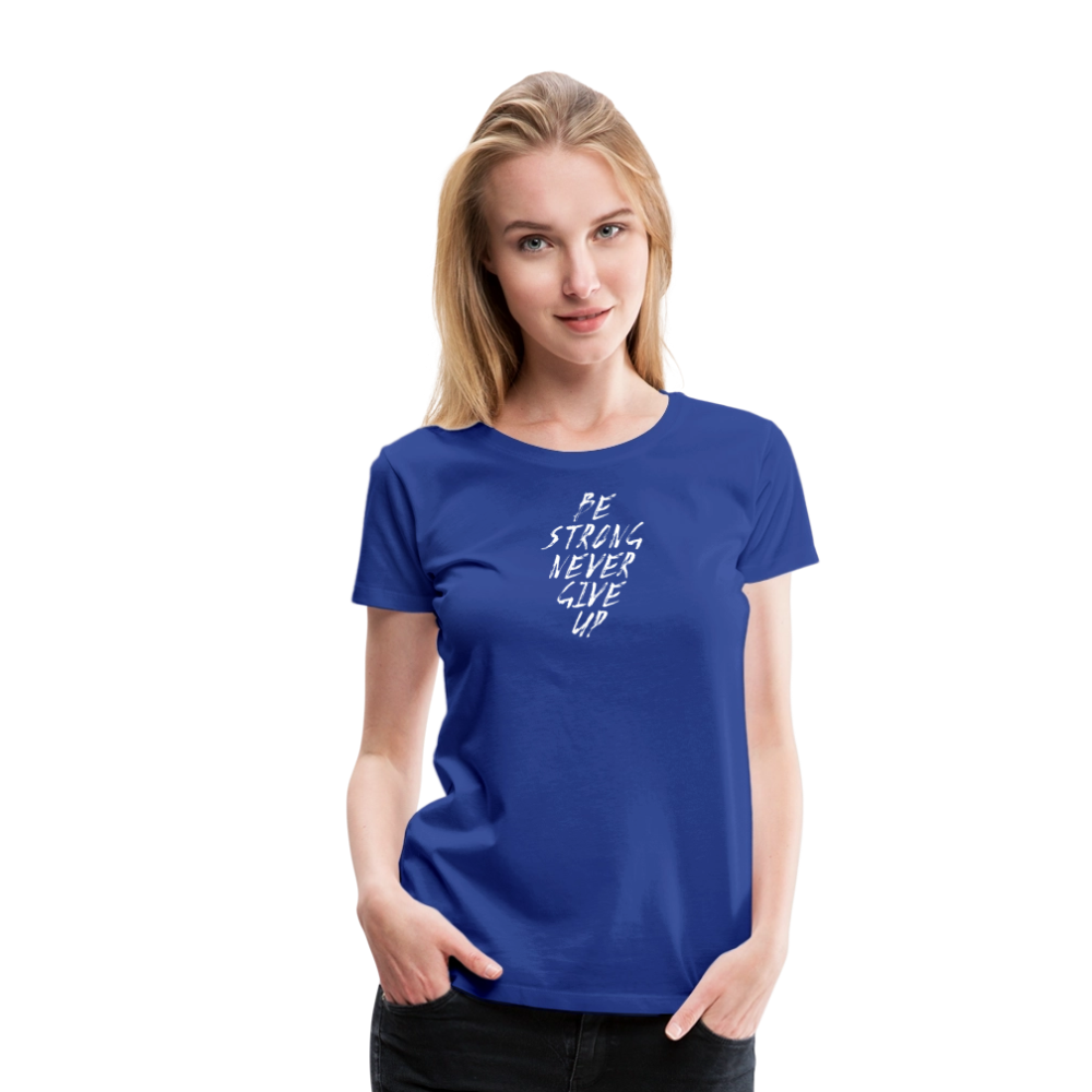 Be Strong Never Give Up Frauen Premium T-Shirt - Königsblau