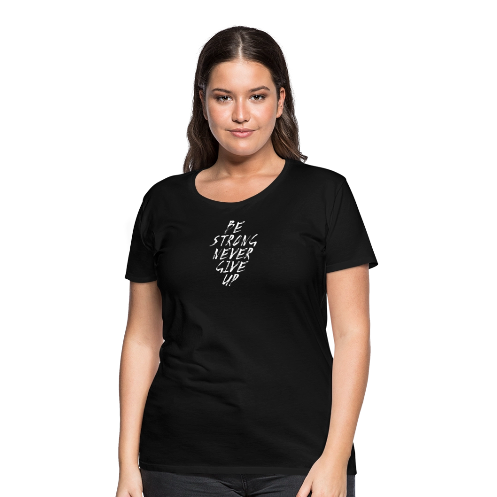 Be Strong Never Give Up Frauen Premium T-Shirt - Schwarz