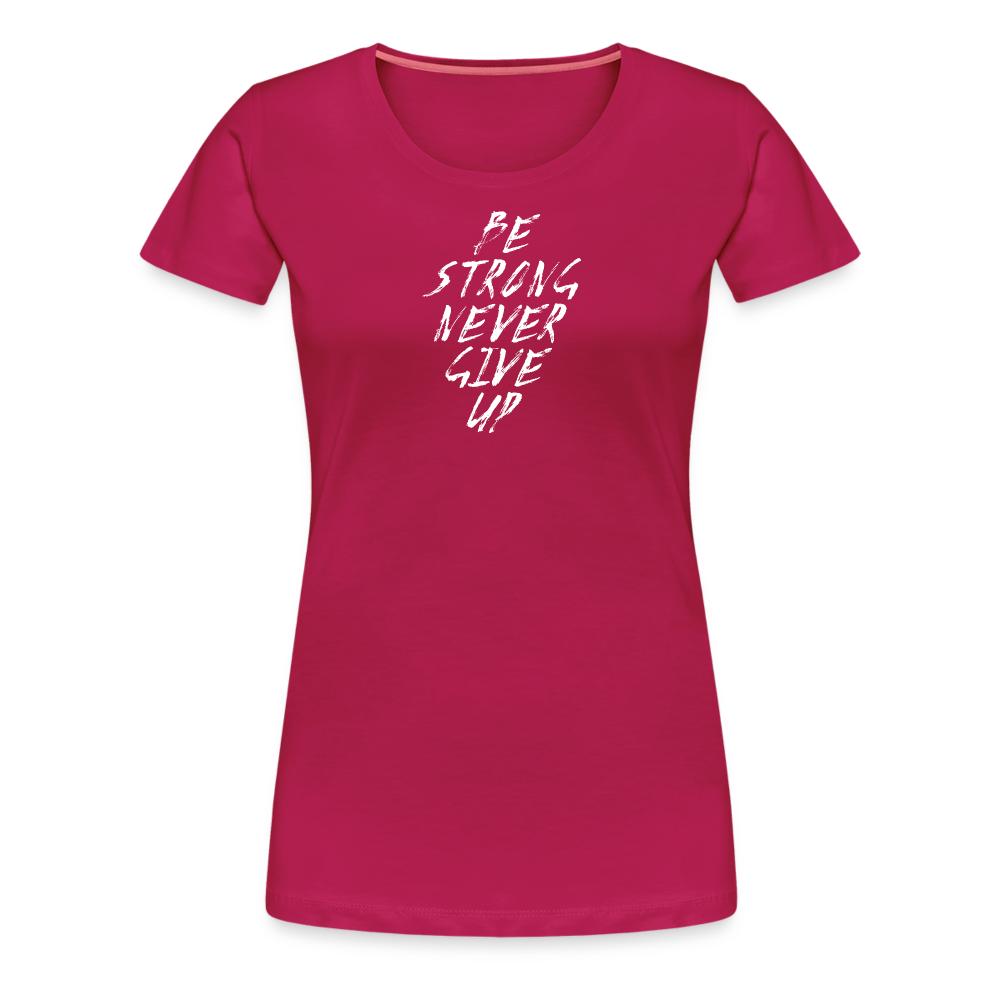 Be Strong Never Give Up Frauen Premium T-Shirt - dunkles Pink