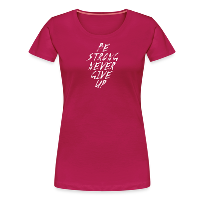 Be Strong Never Give Up Frauen Premium T-Shirt - dunkles Pink