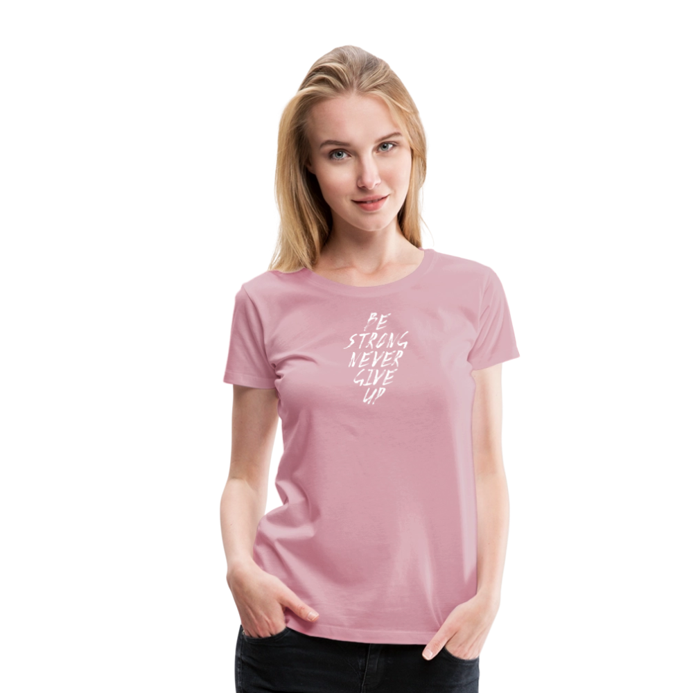 Be Strong Never Give Up Frauen Premium T-Shirt - Hellrosa