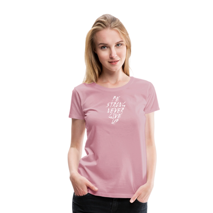 Be Strong Never Give Up Frauen Premium T-Shirt - Hellrosa