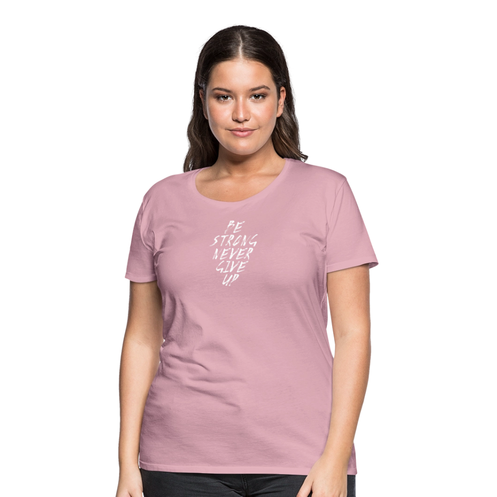 Be Strong Never Give Up Frauen Premium T-Shirt - Hellrosa
