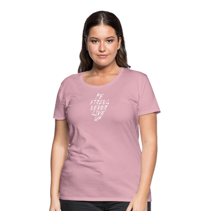 Be Strong Never Give Up Frauen Premium T-Shirt - Hellrosa