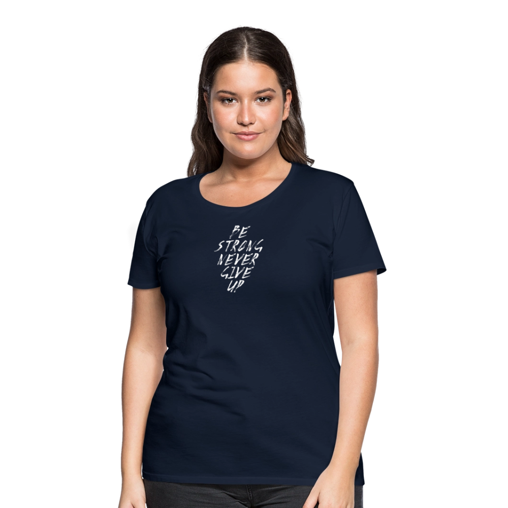Be Strong Never Give Up Frauen Premium T-Shirt - Navy