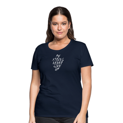 Be Strong Never Give Up Frauen Premium T-Shirt - Navy
