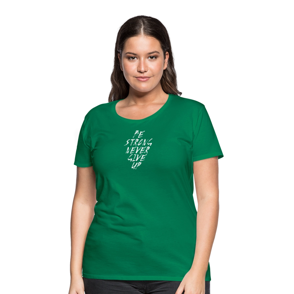 Be Strong Never Give Up Frauen Premium T-Shirt - Kelly Green