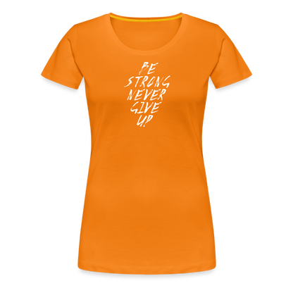 Be Strong Never Give Up Frauen Premium T-Shirt - Orange