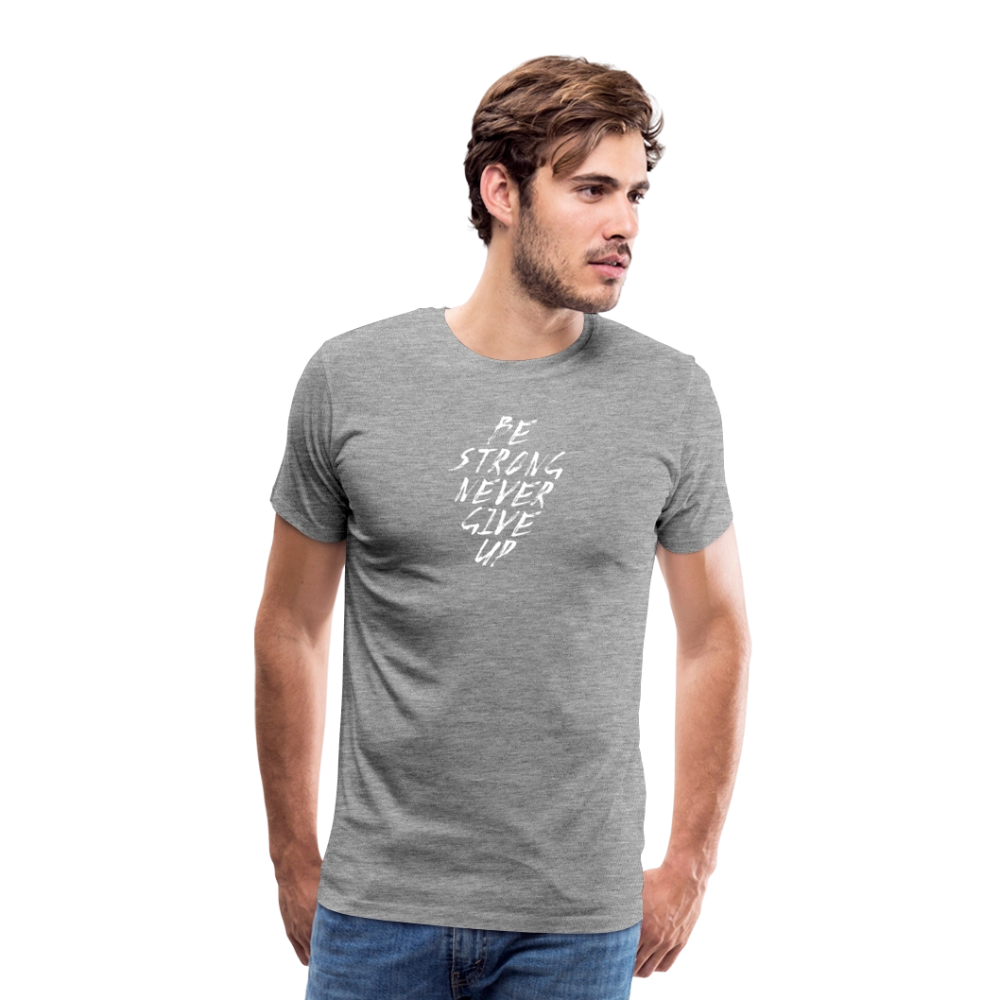 Be Strong Never Give Up Männer Premium T-Shirt - Grau meliert